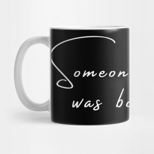 Someone I Love Was Born Today Typographic Romantic Emotional Birthday Valentine Couple GIFT Man's & Woman's T-Shirt Mug